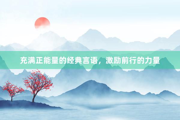 充满正能量的经典言语，激励前行的力量